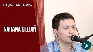 Basim Ilmyradow - Nahana geldiň ( ZYYADA TOPARY )