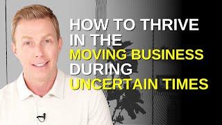 How to Thrive in the Moving Business During Uncertain Times