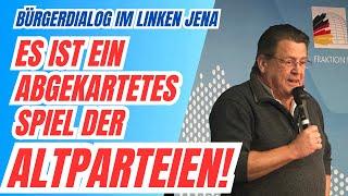 Es ist ein angekartetes Spiel der Altparteien! Bürgerdialog in Jena