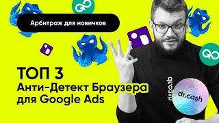 ТОП 3 Антидетект браузера для Арбитража с Google Ads | Антидетект Браузер для арбитража трафика