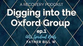 Digging into the Oxford Group -- AA's Spiritual Roots EP1