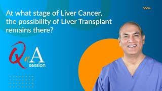 At what stage of Liver Cancer, the possibility of Liver Transplant remains there? | Prof. Faisal Dar