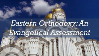 Eastern Orthodoxy: An Evangelical Assessment - Michael Reeves