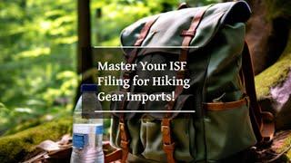 Master Your ISF Filing for Hiking Gear Imports!