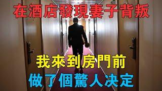 在酒店發現妻子背叛，我來到房門前，做了個驚人決定 #情感故事 #兩性情感 #深夜故事