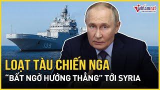 Loạt tàu chiến Nga bất ngờ xuất hiện hướng thẳng tới Syria | Báo VietNamNet