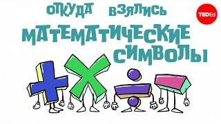 ОТКУДА ВЗЯЛИСЬ МАТЕМАТИЧЕСКИЕ СИМВОЛЫ??? / TED ED НА РУССКОМ