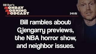 Glengarry Previews, NBA Horror Show, Neighbor Issues | Monday Morning Podcast 3-10-25 | Bill Burr