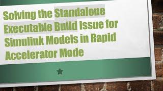 Solving the Standalone Executable Build Issue for Simulink Models in Rapid Accelerator Mode