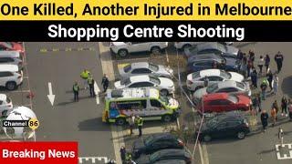 One killed, another injured in Melbourne shopping centre shooting - Channel 86 Australia