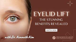 Eyelid Lift Transformation: What You Can Expect | Dr. Kenneth Kim Dream Plastic Surgery