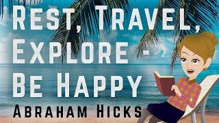 Abraham Hicks 2023 Rest, Travel, Explore, Be Happy!