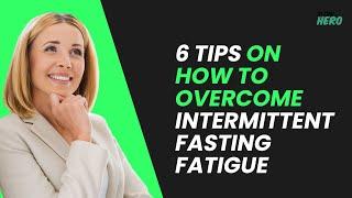 6 Tips On How To Overcome Intermittent Fasting Fatigue