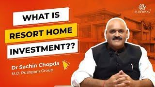 What is Resort Home investment? : A Valuable Insights by Dr. Sachin Chopda (M.D., Pushpam Group)