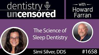 1658 Dr. Simi Silver on the Science of Sleep Dentistry : Dentistry Uncensored with Howard Farran