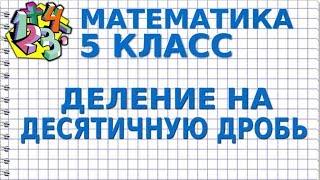 ДЕЛЕНИЕ НА ДЕСЯТИЧНУЮ ДРОБЬ. ДЕЛЕНИЕ ДЕСЯТИЧНЫХ ДРОБЕЙ. Видеоурок | МАТЕМАТИКА 5 класс