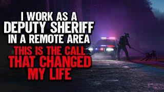 "I Work As A Deputy Sheriff In A Remote Area. This Is The Call That Changed My Life" | Creepypasta