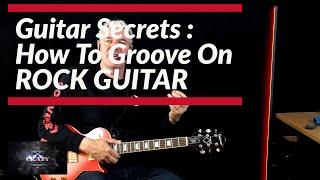 Guitar Secrets - How To Groove On Rock Guitar !