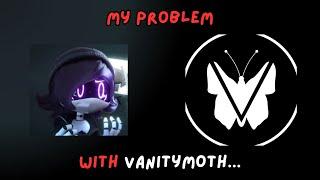 My Problem With VanityMoth...