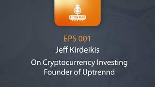 eps.001 - Jeff Kirdeikis - Founder Of Cryptocurrency Investing and Uptrennd