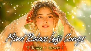 Mind Relax Lofi Mashup 2024 | Best Of Love Mashup | Soulful Love | Slowed - Reverb | Lofi Songs