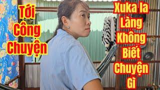 Tới Công Chuyện: Xuka La Làng Vì Chuyện Gì Không Biết Luôn.