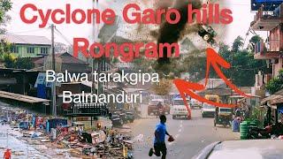 Cyclone Garo hills Rongram Bazar #Balmanduri