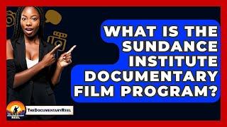 What Is the Sundance Institute Documentary Film Program? - The Documentary Reel