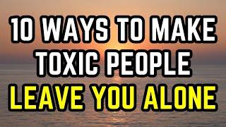 10 Ways to Make Toxic People Leave You Alone