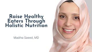 Raise Healthy Eaters Through Holistic Nutrition with Dr. Madiha Saeed