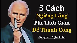 5 Cách Ngừng Lãng Phí Thời Gian và Bắt Đầu Thành Công | Động Lực từ Jim Rohn