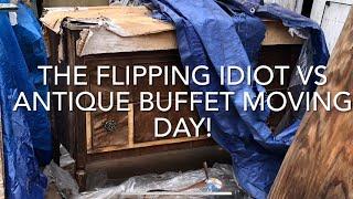 THE FLIPPING IDIOT VS ANTIQUE BUFFET MOVING DAY!