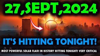 it's coming! 27 september,2024! MOST POWERFUL SOLAR FLAIR IN HISTORY hitting tonight!very critical