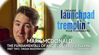 Organist Launchpad | Mark McDonald, Part 2: The Fundamentals of Anglican Service Playing