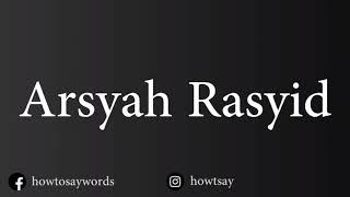 How To Pronounce Arsyah Rasyid