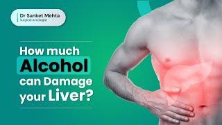 How much Alcohol can Damage your Liver ? | How alcohol affects your liver? | Dr Sanket Mehta, Mumbai