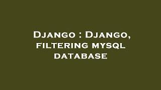 Django : Django, filtering mysql database