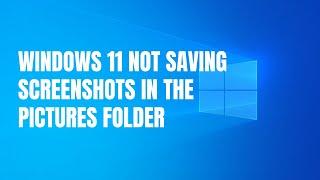 Fix: Windows 11 not saving screenshots in the Pictures folder