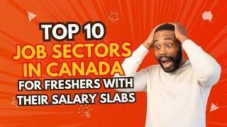 Top 10 Job Sectors in Canada for Freshers with Their Salary Slabs @oasisvisas