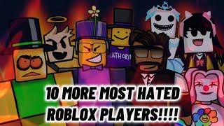 10 MORE MOST HATED ROBLOX PLAYERS!!