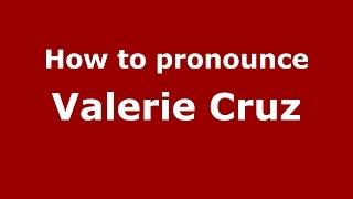 How to pronounce Valerie Cruz (American English/US) - PronounceNames.com