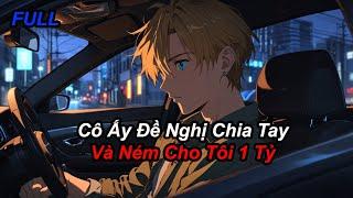 FULL Cô Ấy Đề Nghị Chia Tay Và Ném Cho Tôi 1 Tỷ