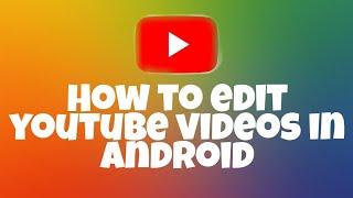 How to edit youtube videos in android