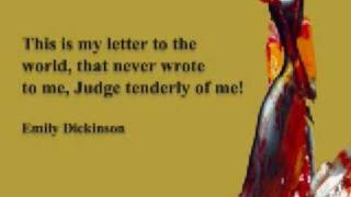 This is my letter to the world, That never wrote to me,Judge tenderly of me! Emily Dickinson