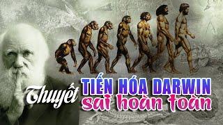 Thuyết tiến hóa Darwin đã SAI HOÀN TOÀN