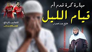 قيام الليل ولا مباراة كرة قدم وفيلم أكشن ؟! - مقطع من القلب للشيخ محمد الصاوي