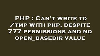 PHP : Can't write to /tmp with php, despite 777 permissions and no open_basedir value