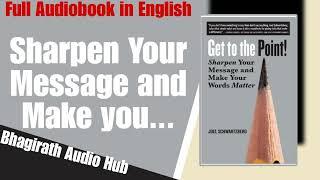 Audiobook Get to the Point - Sharpen Your Message and Make Your Words Matter - Full Audiobook