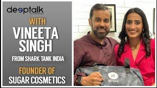 Deeptalk with Vineeta Singh (Shark Tank India, co-founder 4000-cr valuation Sugar Cosmetics)