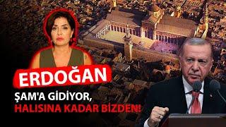 ERDOĞAN ŞAM'A GİDİYOR, HALISINA KADAR BİZDEN